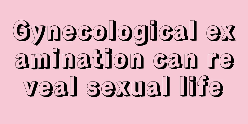 Gynecological examination can reveal sexual life