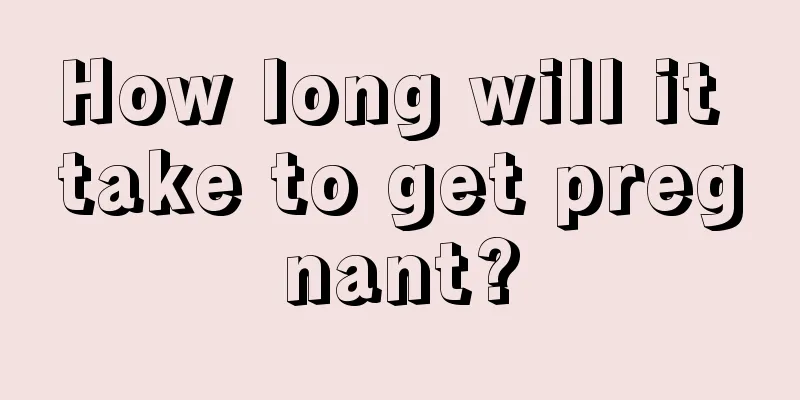 How long will it take to get pregnant?