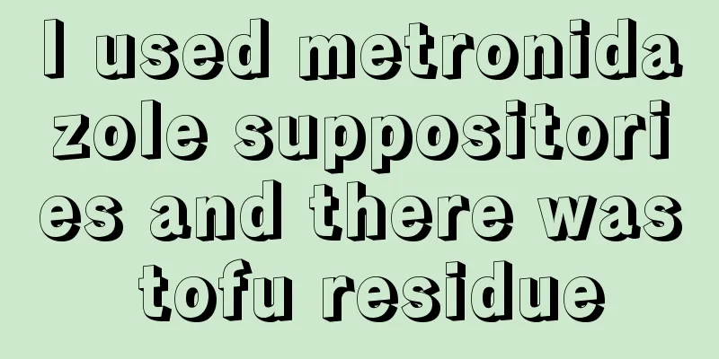 I used metronidazole suppositories and there was tofu residue