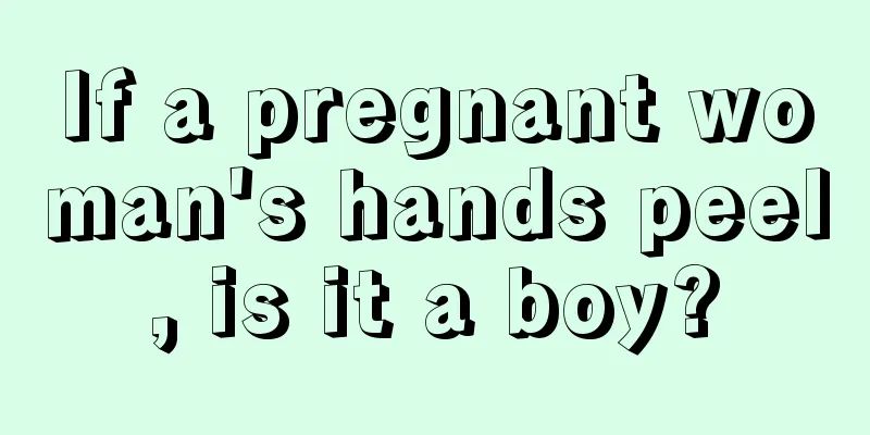 If a pregnant woman's hands peel, is it a boy?