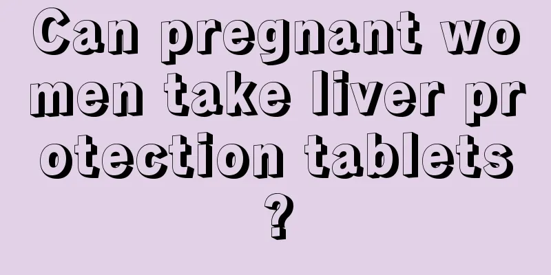 Can pregnant women take liver protection tablets?