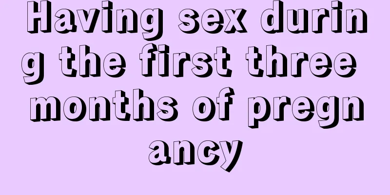 Having sex during the first three months of pregnancy