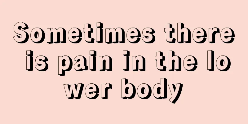 Sometimes there is pain in the lower body