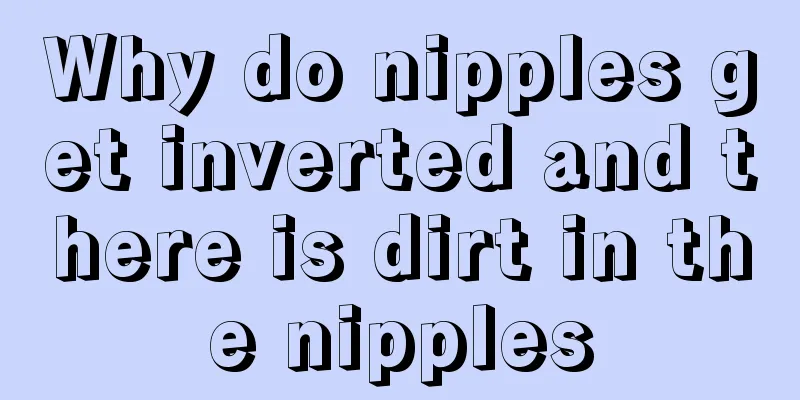 Why do nipples get inverted and there is dirt in the nipples