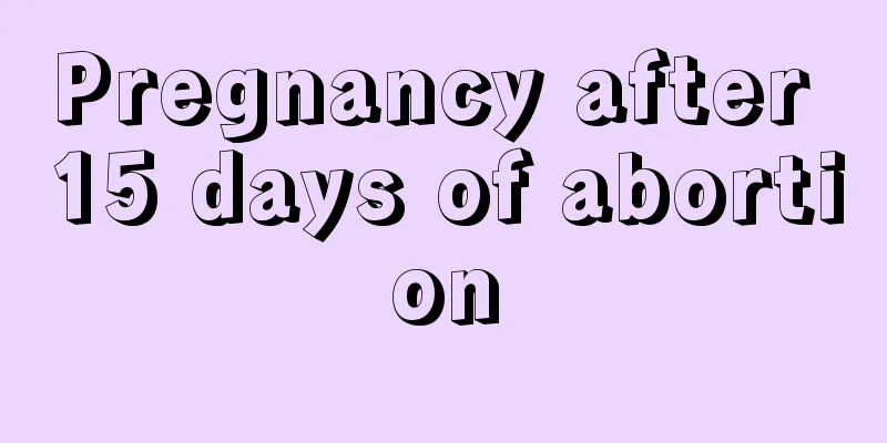 Pregnancy after 15 days of abortion