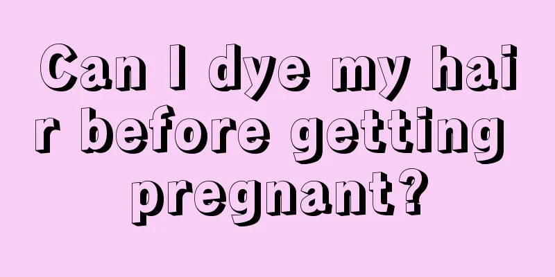 Can I dye my hair before getting pregnant?