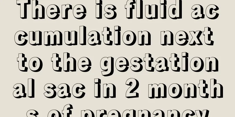 There is fluid accumulation next to the gestational sac in 2 months of pregnancy
