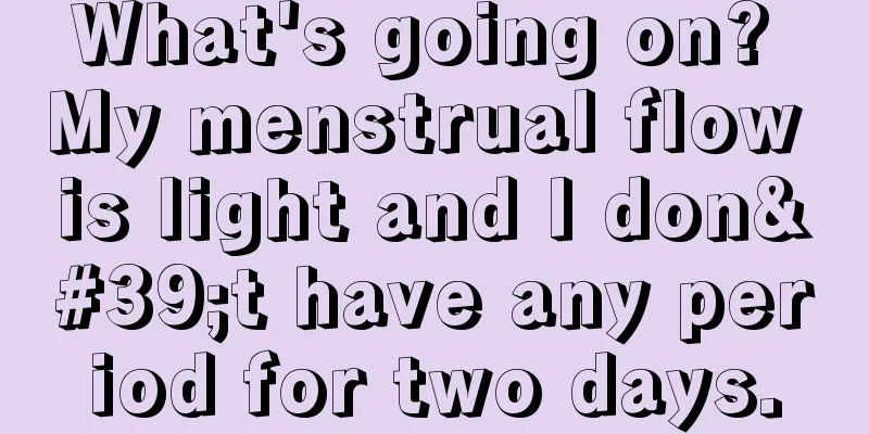 What's going on? My menstrual flow is light and I don't have any period for two days.