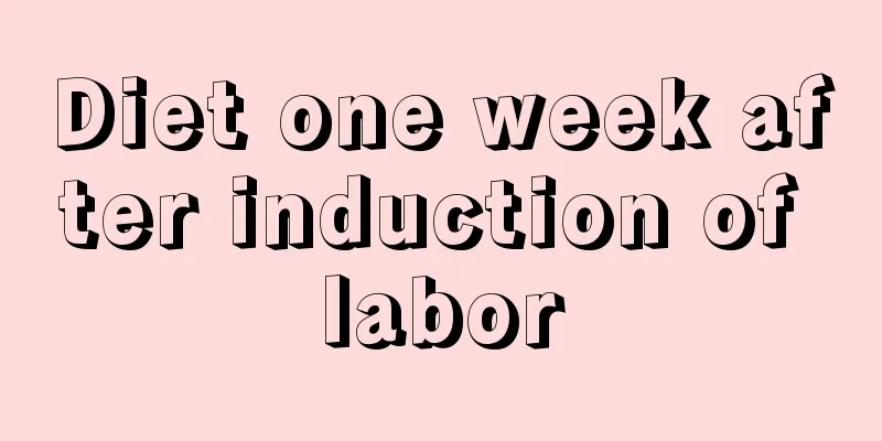Diet one week after induction of labor