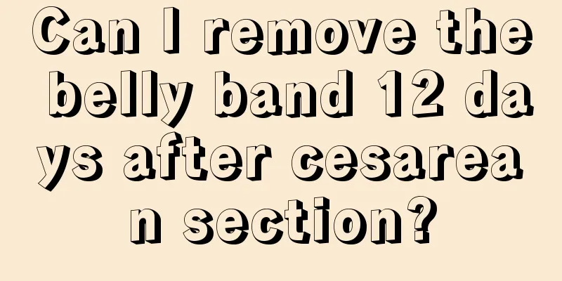 Can I remove the belly band 12 days after cesarean section?