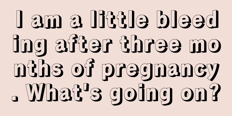 I am a little bleeding after three months of pregnancy. What's going on?