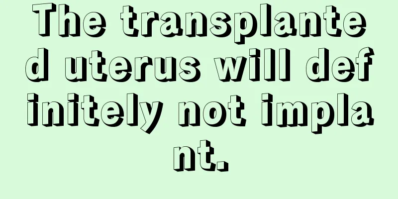 The transplanted uterus will definitely not implant.
