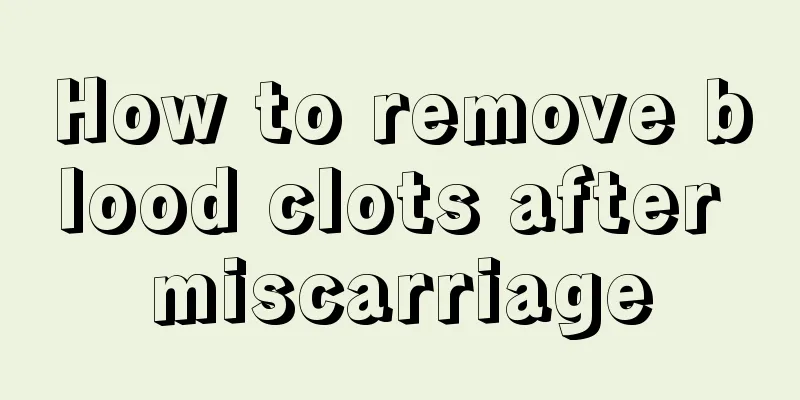 How to remove blood clots after miscarriage