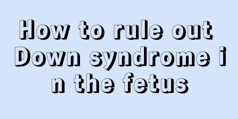 How to rule out Down syndrome in the fetus