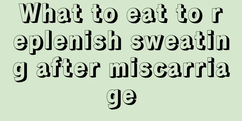 What to eat to replenish sweating after miscarriage