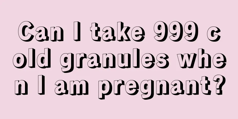 Can I take 999 cold granules when I am pregnant?
