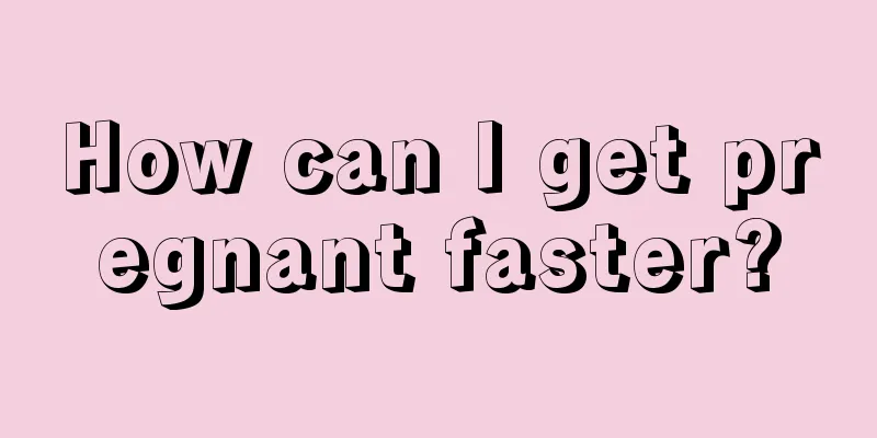 How can I get pregnant faster?