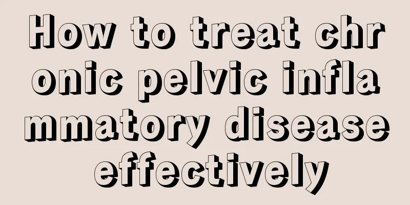How to treat chronic pelvic inflammatory disease effectively