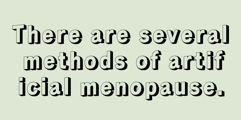 There are several methods of artificial menopause.