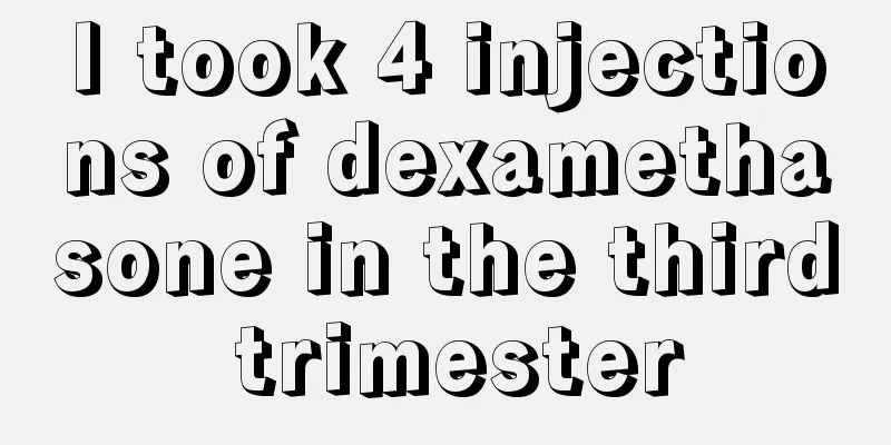 I took 4 injections of dexamethasone in the third trimester