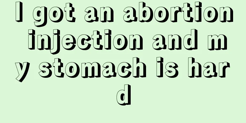 I got an abortion injection and my stomach is hard