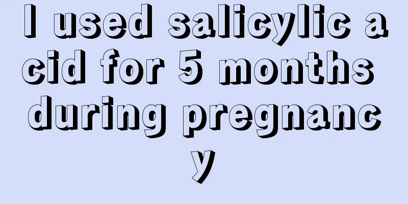 I used salicylic acid for 5 months during pregnancy