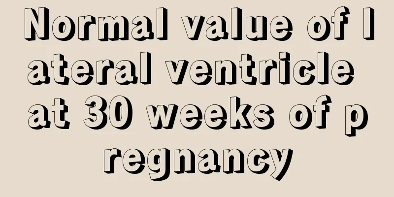 Normal value of lateral ventricle at 30 weeks of pregnancy