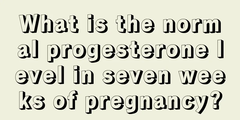 What is the normal progesterone level in seven weeks of pregnancy?
