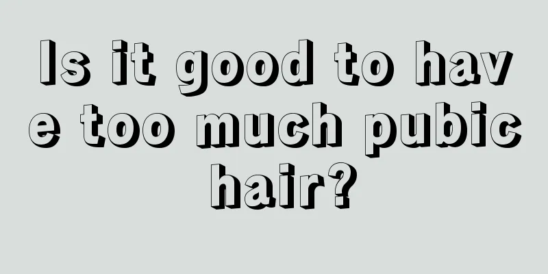 Is it good to have too much pubic hair?