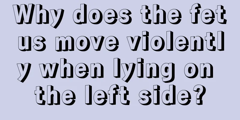 Why does the fetus move violently when lying on the left side?
