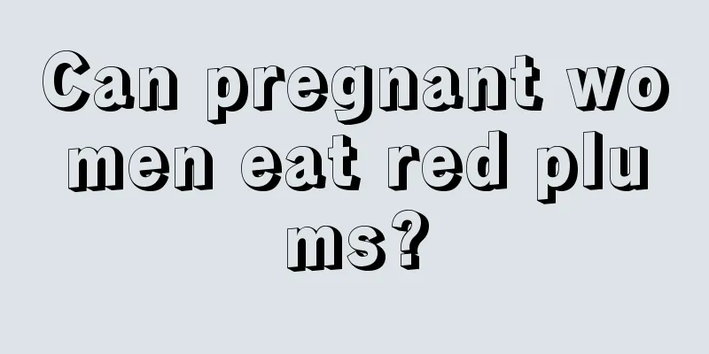 Can pregnant women eat red plums?