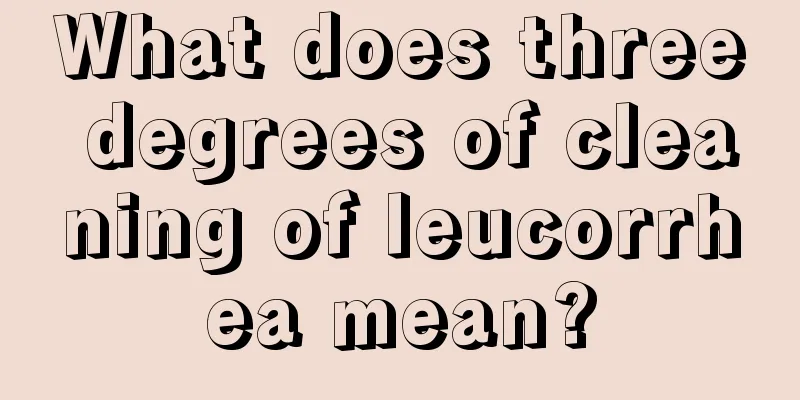 What does three degrees of cleaning of leucorrhea mean?