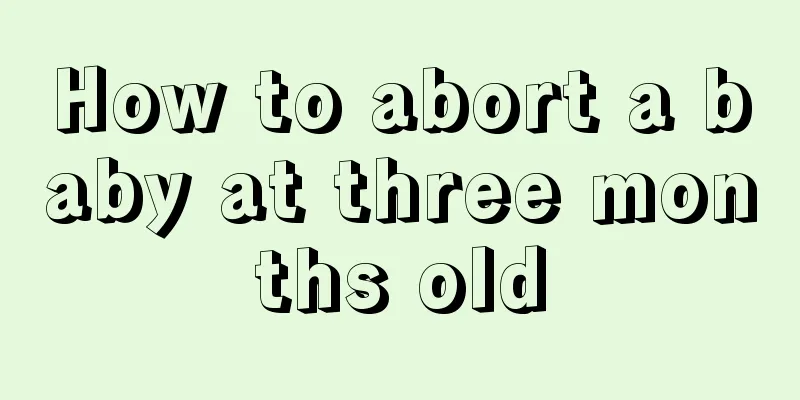 How to abort a baby at three months old