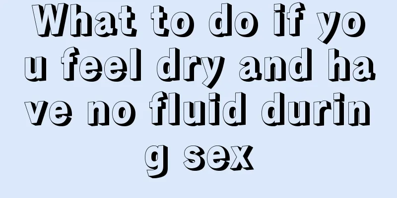 What to do if you feel dry and have no fluid during sex