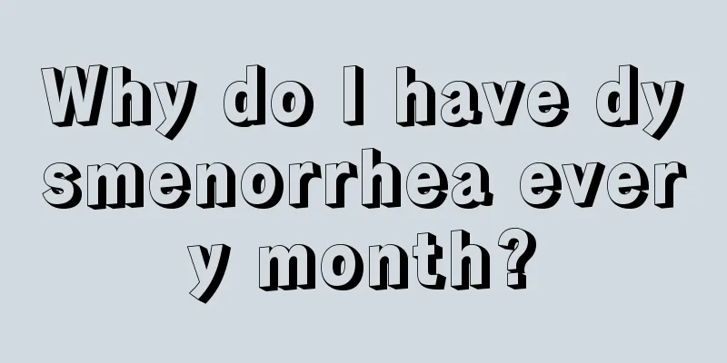 Why do I have dysmenorrhea every month?
