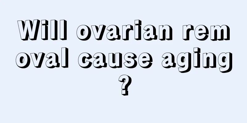 Will ovarian removal cause aging?