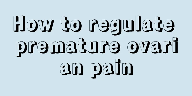 How to regulate premature ovarian pain