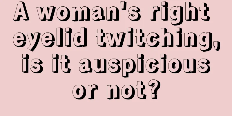 A woman's right eyelid twitching, is it auspicious or not?