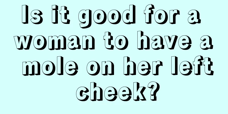 Is it good for a woman to have a mole on her left cheek?