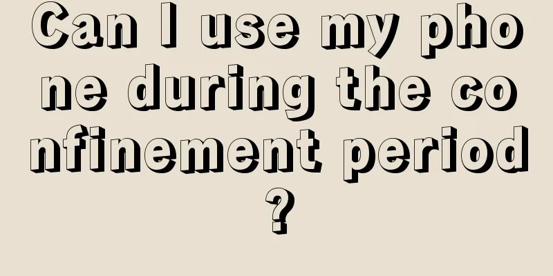 Can I use my phone during the confinement period?