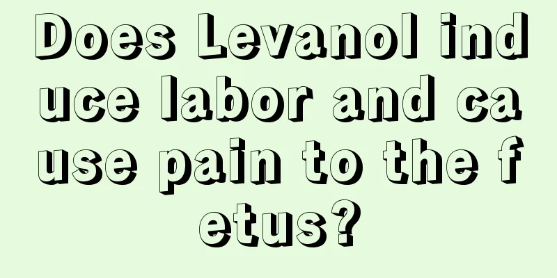 Does Levanol induce labor and cause pain to the fetus?
