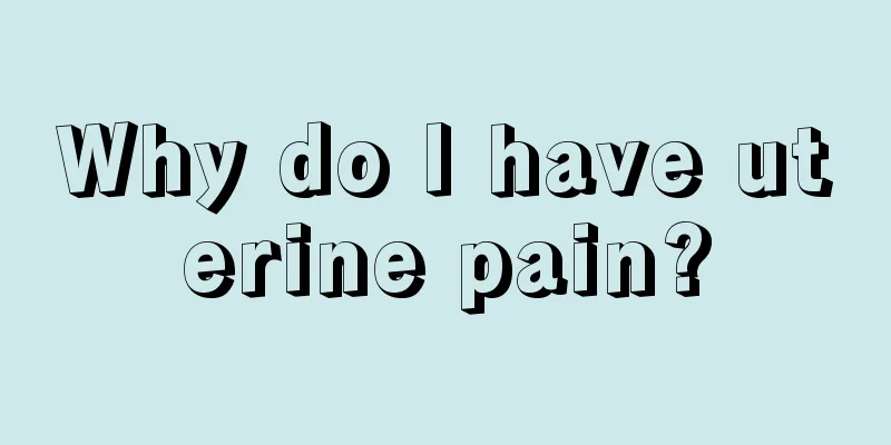 Why do I have uterine pain?