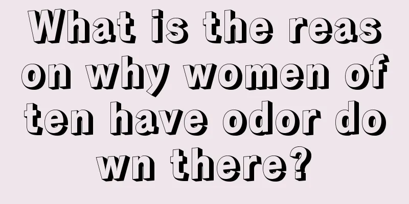 What is the reason why women often have odor down there?