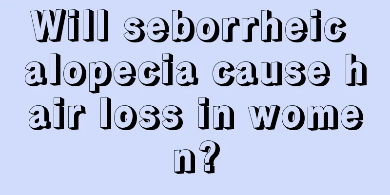 Will seborrheic alopecia cause hair loss in women?