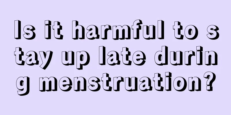 Is it harmful to stay up late during menstruation?