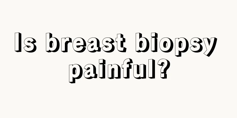 Is breast biopsy painful?