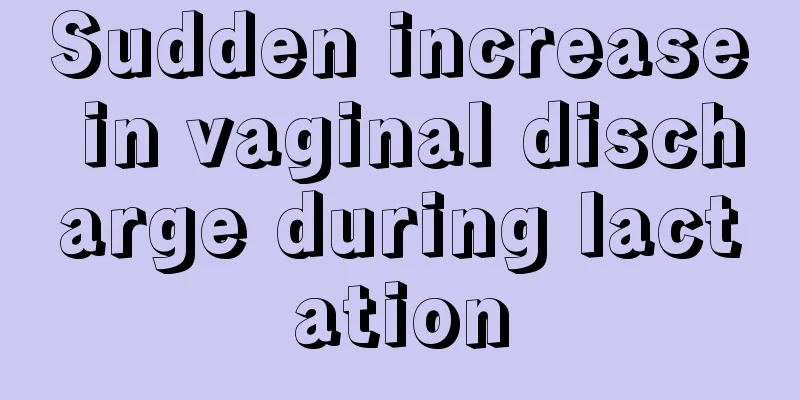 Sudden increase in vaginal discharge during lactation