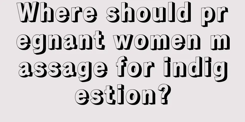 Where should pregnant women massage for indigestion?