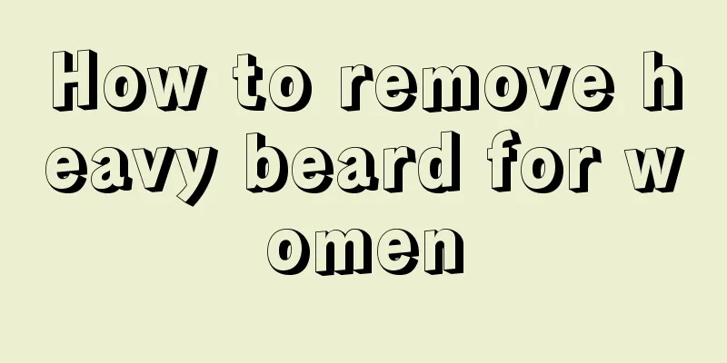 How to remove heavy beard for women
