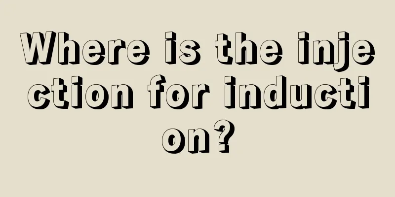 Where is the injection for induction?
